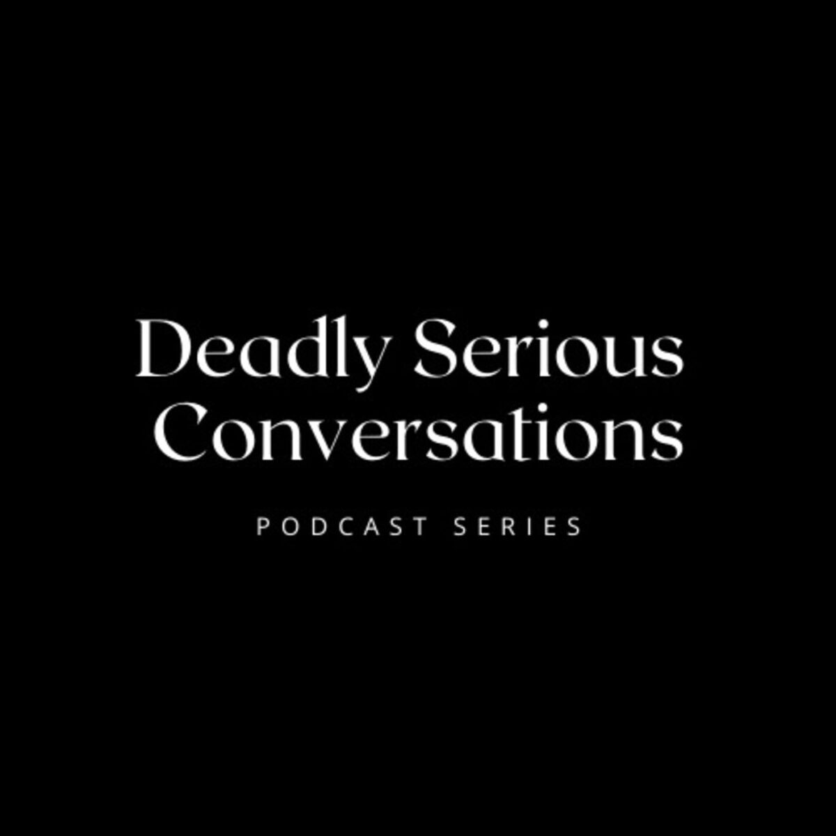 Deadly serious conversations podcast