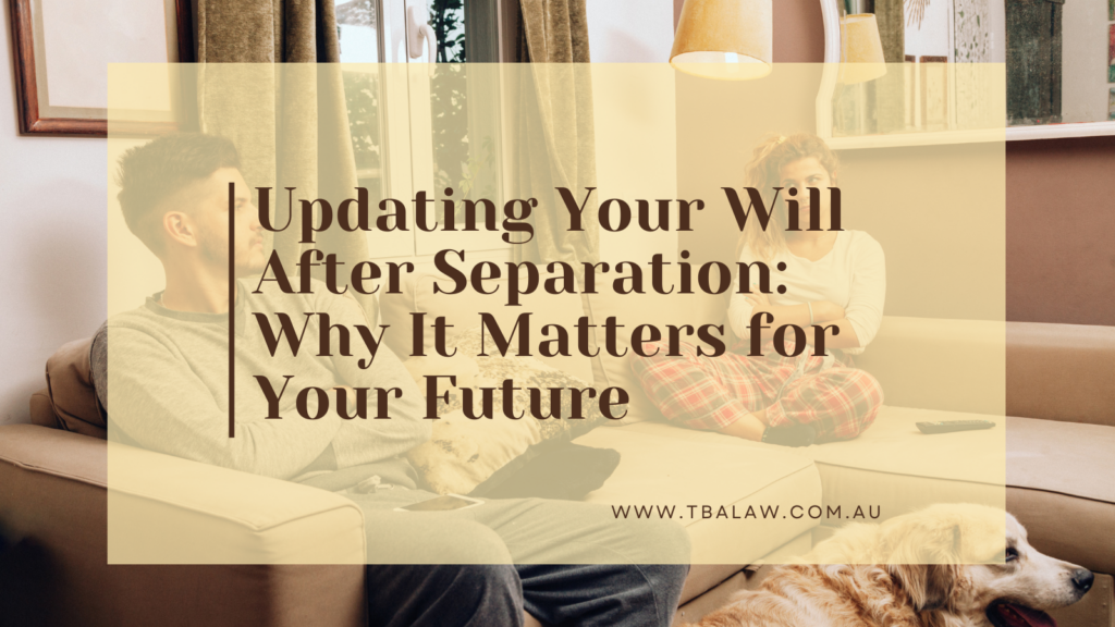 Updating Your Will After Separation: Why It Matters for Your Future